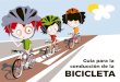Guía para la conducción de la BICICLETA - triatlocv.org · Guía para la conducción segura y responsable de la bicicleta. Desplazarse en bicicleta es una actividad: DIVERTIDA,
