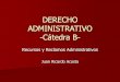 DERECHO ADMINISTRATIVO -Cátedra B-ecaths1.s3.amazonaws.com/administrativob/1134262475.clase recursos y... · RECURSO: CONCEPTO “Toda impugnación –en término-de un acto administrativo,