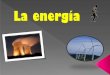 La energía - sgcciencias.files.wordpress.com · se cree energía en forma de calor y radiaciones. Fusión Nuclear: Consiste en unir varios átomos para formar uno más pesado, y