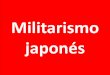Militarismo japonés - edutic.com.uy diapositivas tercero... · Haga clic para modificar el estilo de subtítulo del patrón 1/08/14 Militarismo japonés