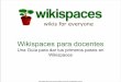 Una Guía para dar tus primeros pasos en Wikispacesecaths1.s3.amazonaws.com/comunidadtic/679215002.Que es una wiki y como... · Una Guía para dar tus primeros pasos en Wikispaces