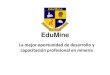 EduMine - geomin.com.mx · • Recibir un certificado expedido por EduMine si el curso es completado satisfactoriamente. La Certificación 2 A B C . Proceso de certificación A •