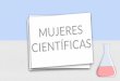 MUJERES CIENTÍFICAS - iesalandalus.es · que se apoye a las mujeres científicas, se promueva el acceso de las mujeres y la niñas a la educación, la capacitación y la investigación