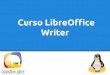 Curso LibreOffice Writer LibreOffice... · Software Libre y Comunidad. Es gratuito – no existen costos de licencia. Multiplataforma y en diferentes idiomas. Formato OpenDocument: