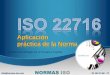Aplicación práctica de la Norma - normas-iso.com · ISO 22716 como estándar internacional proporciona guías para la producción, control, almacenamiento y envío de productos
