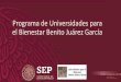 Programa de Universidades para el Bienestar Benito Juárez ... · Ninguna actividad académica tendrá costo para los estudiantes, quienes contarán con la totalidad de los materiales