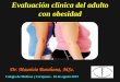 Evaluación clínica del adulto con obesidad - medicos.sa.cr 2013/Presentaciones de los... · Evaluación clínica del adulto con obesidad Dr. Mauricio Barahona, MSc. Colegio de Médicos
