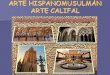 Arte e Islam - iesjorgejuan.es HISPANOMUSULMÁN. ARTE... · el islam en la penÍnsula 711-1492 711-756 emirato dependiente de damasco 756-929 emirato independiente de cÓrdoba abd