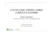 A OUTRA CRISE: ENERXÍA, CAMBIO CLIMÁTICO E ECONOMÍA · A OUTRA CRISE: ENERXÍA, CAMBIO CLIMÁTICO E ECONOMÍA Xavier Labandeira Economics for Energy e Rede, Universidade de Vigo