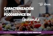 CARACTERIZACIÓN DEL CANAL FOODSERVICE EN Guatemalaservicios.procomer.go.cr/aplicacion/civ/documentos/Caracterizacion del Canal... · establecimientos. Un 2% más que 2017. La mayoría
