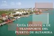Presentación de PowerPoint · altamira coordinacion general de puertos y marinÂ mercÂmi'e sct secretaria de comunicaciones y transportes guÍa logÍstica de transporte del