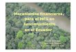 Mecanismos financieros para el MFS en funcionamiento en el ... · Mecanismos financieros para el MFS en funcionamiento en el Ecuador Reunión de Trabajo Hotel Quito, Ecuador 6 y 7