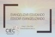 EVANGELIZAR EDUCANDO EDUCAR EVANGELIZANDOciec.edu.co/wp-content/uploads/2018/01/EVANGELIZAR-EDUCANDO-1.pdf · EVANGELIZAR EDUCANDO EDUCAR EVANGELIZANDO Diego J. Díaz Díaz. formacion@ciec.edu.co