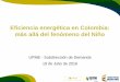 Eficiencia energética en Colombia: más allá del fenómeno ... · F-DI-04 Eficiencia energética en Colombia: más allá del fenómeno del Niño UPME - Subdirección de Demanda