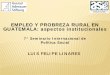 EMPLEO Y PROBREZA RURAL EN GUATEMALA: aspectos … · 2013-10-29 · de las normas laborales Fortalecer y modernizar el MTPS garantizando su papel rector en las políticas gubernamentales