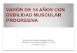 VARÓN DE 14 AÑOS CON DEBILIDAD MUSCULAR PROGRESIVAgustavolorenzo.es/conferencias/enfer/2012/m4c2.pdf · Funciones corticales superiores y pares craneales normales. BM proximal y