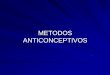 METODOS ANTICONCEPTIVOS · 2011-04-11 · METODOS ANTICONCEPTIVOS. MÉTODOS ANTICONCEPTIVOS. CICLO MENSTRUAL. MÉTODOS ANTICONCEPTIVOS. MÉTODOS ANTICONCEPTIVOS. MÉTODOS ANTICONCEPTIVOS