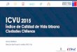 Presentación de PowerPoint...ICVU 2015 Índice de Calidad de Vida Urbana Ciudades Chilenas Arturo Orellana Director del Proyecto Anillos SOC1106 Presentación Cobertura ICVU • 93