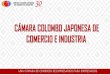 CÁMARA COLOMBO JAPONESA DE COMERCIO E INDUSTRIA · 2018-05-31 · Historia La Cámara fue creada el 10 de mayo de 1988, para estrechar los lazos de amistad de las dos naciones, servir