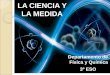 LA CIENCIA Y LA MEDIDAiesparquegoya.es/files/FQ/Tema 1_La ciencia y la medida... · 2016-10-21 · 1. Ciencia o ciencias Ciencia (del latín “scientia”): actividad que se ocupa