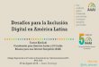 Desafíos para la Inclusión Digital en América Latina · • Recolección de datos e investigación para la toma de decisión basada en evidencias • + estudio Brecha Digital de