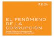 EL FENÓMENO DE LA CORRUPCIÓNfppchile.org/.../04/fenomeno-de-la-corrupcion_v2_final.pdf · 2019-09-16 · 1 La complejidad del asunto La corrupción es un fenómeno complejo y de