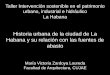 Historia urbana de la ciudad de La Habana y su …...Taller Intervención sostenible en el patrimonio urbano, industrial e hidráulico La Habana Historia urbana de la ciudad de La