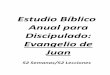 Estudio Bíblico Anual para Discipulado: Evangelio de Juangenalliance.org/wp-content/uploads/2018/03/Estudio-Anual-en-Juan-1.pdf · 52 Semanas/52 Lecciones . Discipulado-Libro de