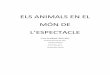 ELS ANIMALS EN EL MÓN DE - UAB Barcelona · 2011-10-27 · Els animals en el món de l’espectacle 5 INTRODUCCIÓ Avui en dia existeix un debat obert sobre la utilització dels