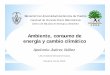 Ambiente, consumo de energía y cambio climático...Benemérita Universidad Autónoma de Puebla Facultad de Ciencias Físico Matemáticas Centro de Estudios en Energía y Ambiente