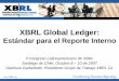 XBRL Global Ledger · XBRL Global Ledger: Estándar para el Reporte Interno II Congreso Latinoamericano de XBRL Santiago de Chile, Octubre 8 – 10 de 2007 Gianluca Garbellotto, Presidente