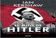 HITLER...de la Alemania del Tercer Reich. En este libro, Ian Kershaw cartografía la creación, la ascensión y la caída del mito de Hitler a partir de todos estos elementos. El autor