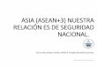 ASIA (ASEAN+3) NUESTRA RELACIÓN ES DE SEGURIDAD …cmas.siu.buap.mx/portal_pprd/work/sites/contaduria... · 2016-04-04 · ASIA (ASEAN+3) NUESTRA RELACIÓN ES DE SEGURIDAD NACIONAL