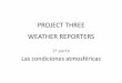 PROJECT THREE WEATHER REPORTERS · 1. ¿Cuál es la diferencia entre tiempo y clima? •Ejemplo: Aunque el clima habitual de Varsovia sea frío y lluvioso, hoy el tiempo es soleado