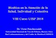 Bioética en la Atención de la Salud, Individual y Colectiva VIII … · 2018-12-04 · Limitaciones de la Bioética Principialista I • Concepciones surgidas de los países centrales
