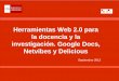 Herramientas Web 2.0 para la docencia y la investigación ... · Google Drive Nueva ubicación de Google Docs Plataforma en línea a la que se puede . acceder desde cualquier dispositivo