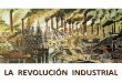 LA REVOLUCIÓN INDUSTRIAL · 2019-11-16 · Definición La Revolución Industrial fue un proceso de transformación de las estructuras económicas, productivas y sociales que se inició