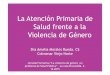 La Atención Primaria de Salud frente a la Violencia de Género · La Atención Primaria de Salud frente a la Violencia de Género Dra Amelia Morales Rueda. CS Colmenar Viejo Norte