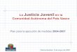 La Justicia Juvenil en la Comunidad Autónoma del País Vasco de Patxi Lopez... · Justicia Juvenil. Departamento de Justicia, Empleo y Seguridad Social 3. El plan para el periodo