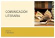 COMUNICACIÓN LITERARIA · 2019-10-17 · literaria. LITERARIO Conjunto de temas, formas y géneros conforme a los que han sido creadas otras obras literarias contemporáneas, anteriores