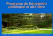 Programa de Educación Ambiental al aire libre...Educación al Aire Libre: •Ofrece oportunidades de considerar los cuatro procesos de un programa balanceado de alfabetización: escuchar,