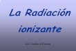 La Radiación ionizante - medicos-municipales.org.ar correa final.pdf · suficiente energía para arrancar un electrón de un átomo ó molécula. La Radiación electromagnética