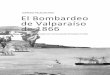 ALFREDO PALACIOS ROA El Bombardeo de Valparaíso de 1866El bombardeo fue para España un intento de cerrar el conflicto que no tenía vías de solución posible, y de dar un castigo