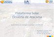 Plataforma Solar Desierto de Atacamabeta.csptoday.com/sites/default/files/1705-Carlos-Arenas.pdf• Planta Piloto para desarrollar nuevos fluidos de almacenamiento de energía solar