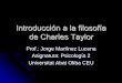 Introducción a la filosofía de Charles Taylor...Contexto filosófico “De acuerdo con el n aturalismo los seres humanos son organismos biológicos complejos y como tales son parte
