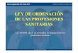 LEY DE ORDENACIÓN DE LAS PROFESIONES SANITARIAS MARCO... · 2017-10-11 · PRINCIPIOS GENERALES DEL EJERCICIO DE LAS PROFESIONES SANITARIAS 1. Existiráformalización escrita de