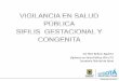 Sol Yiber Beltran Aguilera Vigilancia en Salud Pública VIH ...saludcapital.gov.co/DSP/Capacitacin Sfilis 2017/Vigilancia_SIFILIS_Ano_2016.pdf · Vigilancia en Salud Pública VIH