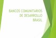 BRASIL DE DESARROLLO BANCOS COMUNITARIOS · Algunos Datos Fortaleza Población de más de 2 millones y medio de habitantes Cuarta ciudad más grande del Brasil Según Programa de
