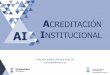 ACREDITACIÓN AI INSTITUCIONAL...Certificación de Sistemas de Garantía Interna de Calidad de los Centros Universitarios Modifica ESG 2005 ESG 2015 Acreditación institucional MARCO