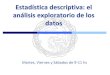 Estadística descriptiva: el análisis exploratorio de los datos · 2018-08-27 · Otra medida descriptiva: coeficiente de variación •Cuanto mayor el coeficiente de variación